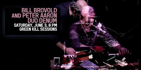 Bill Brovold and Peter Aaron, Duo Denum, June 3, 8 PM, Green Kill Sessions