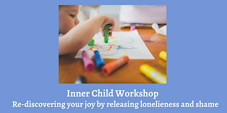 Inner Child Workshop - Rediscovering Joy By Releasing Loneliness and Shame