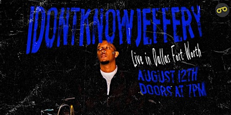 AUGUST 12th: IDONTKNOWJEFFERY Live in Dallas Fort Worth, TX