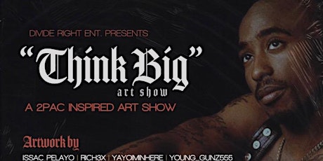 Divide Right Ent. Presents "Think Big Art Show" A 2pac Shakur Inspired Art Show primary image