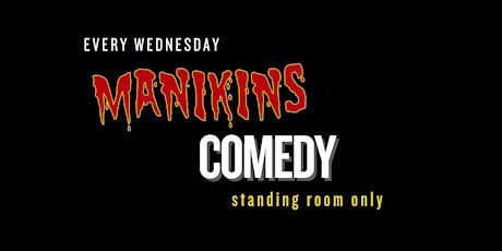 Manikins Comedy - Standing Room Only - Every Wednesday Night