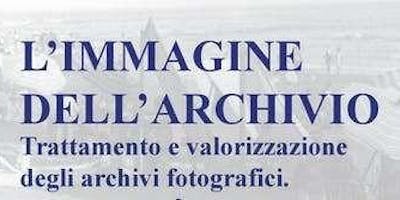 L'immagine dell'Archivio. Trattamento e valorizzazione degli archivi fotografici. L'immagine dell'Archivio. Trattamento e valorizzazione degli archivi fotografici.