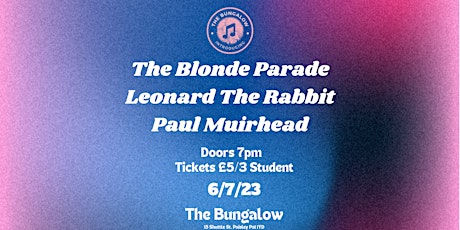 Bungalow Introducing: The Blonde Parade, Leonard the Rabbit & Paul Muirhead