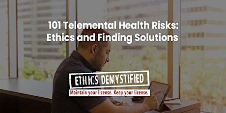 101 Telemental Health Risks: Ethics and Finding Solutions, LPC - CSW - MFT