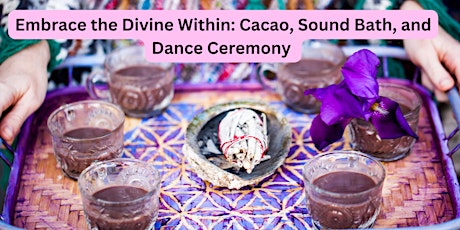 Embrace the Divine Within: Cacao, Sound Bath, and Dance Ceremony