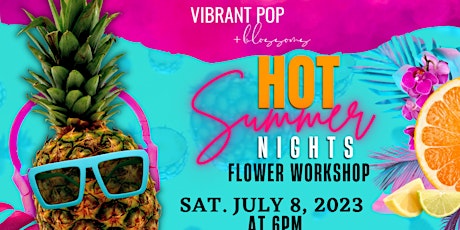 Vibrant Pop & Blossoms Flower Workshop *Hot Summer Nights*