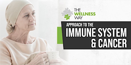The Wellness Way Approach to your Immune System and Cancer