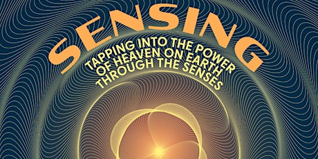 SENSING: Tapping into the Power of Heaven on Earth through the Senses