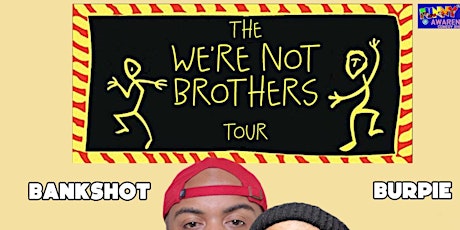 THE WE’RE NOT BROTHERS TOUR COMEDY SHOW