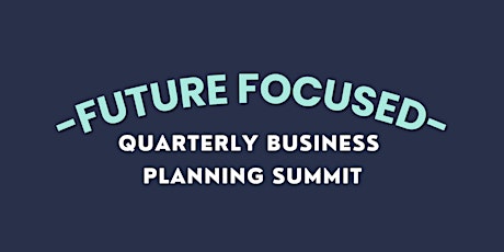 The Forward Focused Quarterly Business Planning Summit