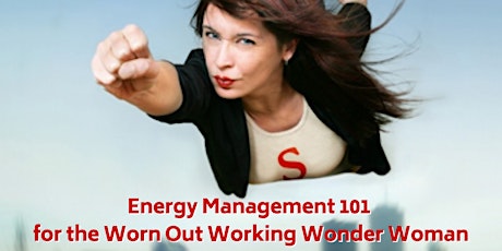 Energy Management 101 for the Worn Out Working Wonder Woman