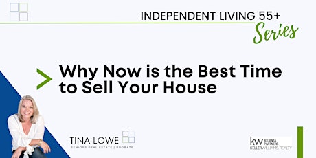 Independent Living 55+ Series:  Why Now is the Best Time to Sell Your Home