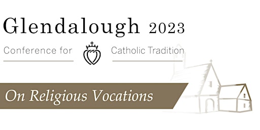 Conference for Catholic Tradition 2023 | Religious Vocations | Glendalough primary image