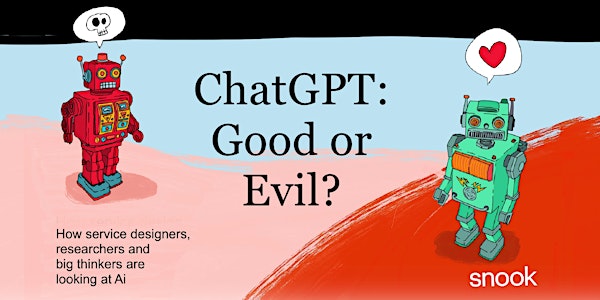 ChatGPT: Good or Evil? For service designers, researchers and big thinkers