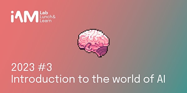 The i.AM Lab Lunch and Learn 2023 #3 : Introduction to the world of AI