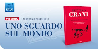 "Uno sguardo sul mondo" di Craxi a VITERBO "Uno sguardo sul mondo" di Craxi a VITERBO