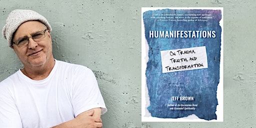 Jeff Brown ~ Humanifestations: On Trauma, Truth, and Transformation primary image
