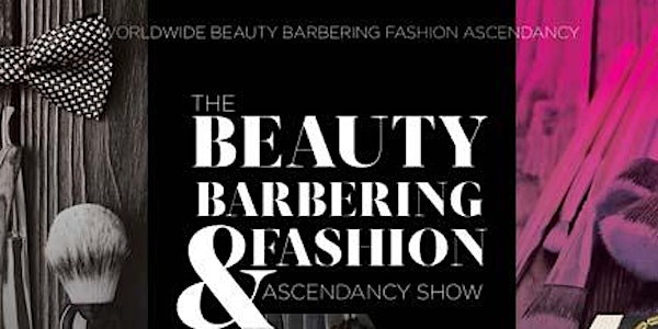 Worldwide Beauty Barbering & Fashion Ascendancy Show 2018 (Tickets, Class R...