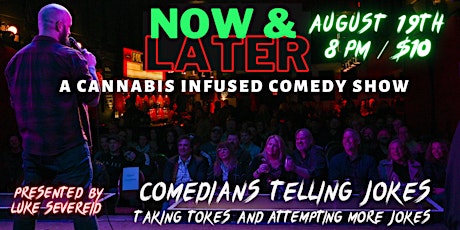 Now & Later / A Cannabis Infused Comedy Experience August 19th @ 8 PM