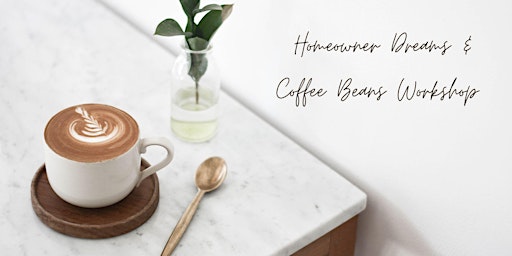 Homeowner Dreams & Coffee Beans Workshop