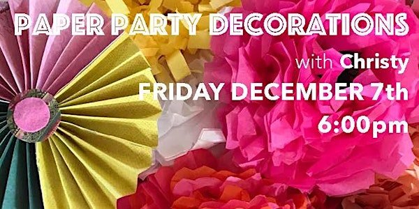 First Friday Art : Paper Party Decorations with Christy