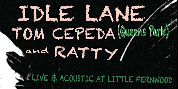 Idle Lane, Tom Cepeda (Queen's Park), and Ratty @ Little Fernwood