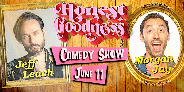 Honest Goodness Comedy Show featuring Jeff Leach and Morgan Jay
