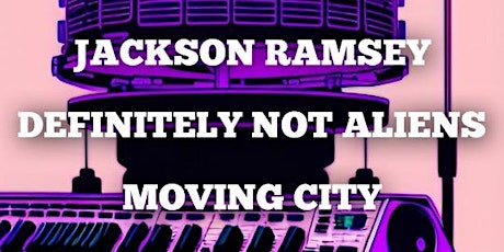 Jackson Ramsey, Definitely Not Aliens, Moving City @ Red Gate