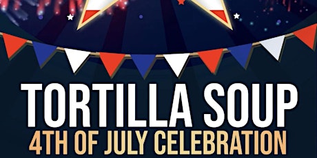 Tortilla Soup 4th of July Weekend Celebration Under The Sun!