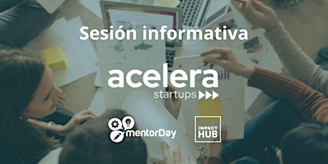Acelera Startups - Impact Hub & mentorDay Sesiones Informativas