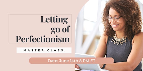 Letting go of perfectionism: A Master Class for High-Performing Women
