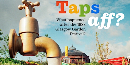Taps Aff? What Happened After the 1988 Glasgow Garden Festival? primary image