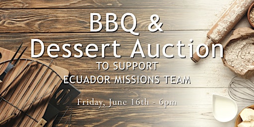 BBQ & Dessert Auction for Ecuador Missions Team primary image