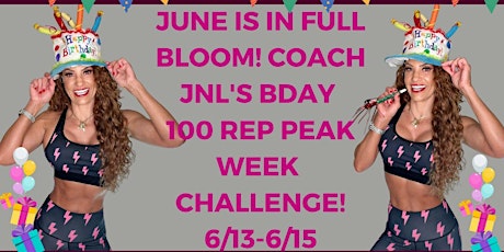 JUNE IS IN FULL BLOOM! COACH JNL'S BDAY  100 REP PEAK WEEK  CHALLENGE! 6/13