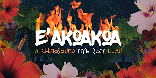 E'ākoakoa- A ChinoSound NYE 2019 Gathering Luau