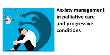 Anxiety Management in Palliative care and Progressive Conditions  Nov 2024