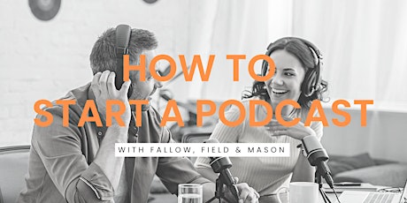 How to start a podcast with Fallow, Field & Mason