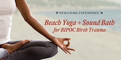 Rewilding Experience: Yoga + Sound Bath for BIPOC Birth Trauma Survivors primary image