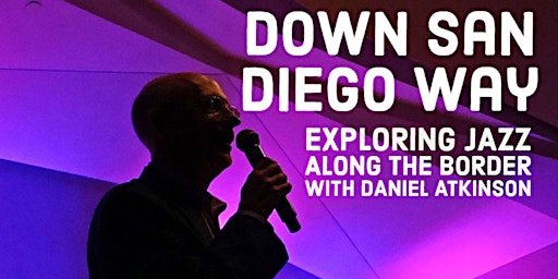 Down San Diego Way: Exploring Jazz Along the Border with Daniel Atkinson primary image