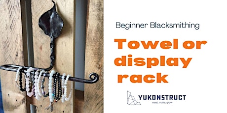 Intro to Blacksmithing- Forge a Display or Towel Rack