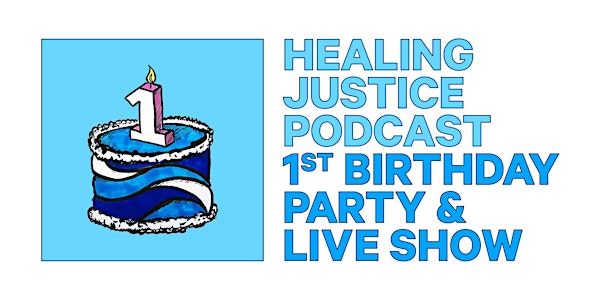 Healing Justice Podcast 1st Birthday Party & Live Show