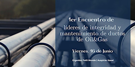 1er Encuentro de líderes de integridad y mantenimiento de ductos de Oil&Gas