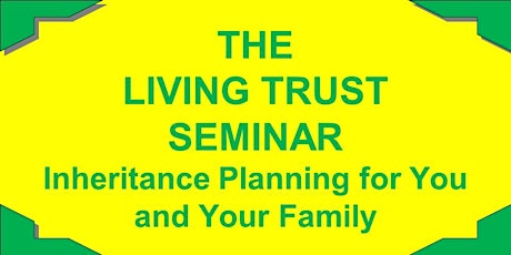 "THE LIVING TRUST SEMINAR - INHERITANCE PLANNING FOR YOU AND YOUR FAMILY"