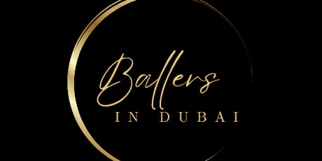 Ballers in Dubai  - The Worldwide Global Networking Retreat 2023