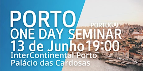 One Day Seminar Porto 13 Junho 19.00h InterContinental Palacio das Cardosas