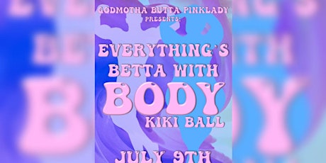 Godmotha Butta Pinklady Presents: Everything’s Betta with Body Kiki Ball