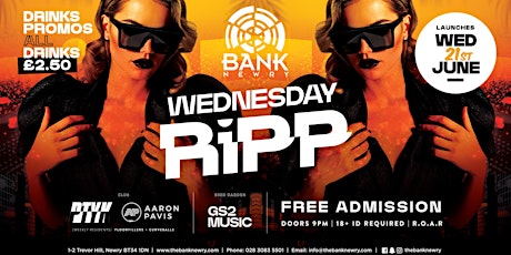 WEDNESDAY RIPP LAUNCH NIGHT :: WED 21ST JUNE :: BANK COMPLEX NEWRY