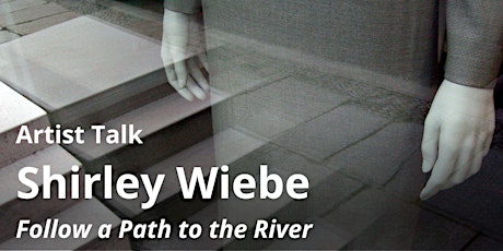 Artist Talk: Shirley Wiebe // Follow a Path to the River