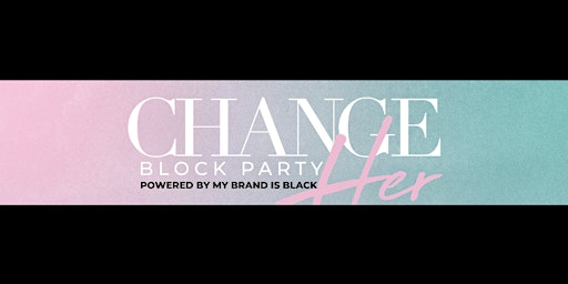 Change HER Block Party curated by My Brand is Black