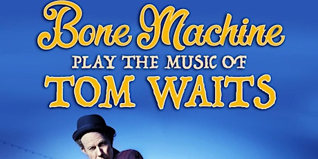 BONE MACHINE Play the Music of TOM WAITS
